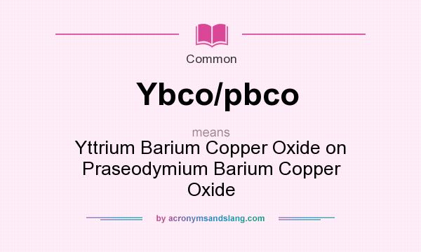 What does Ybco/pbco mean? It stands for Yttrium Barium Copper Oxide on Praseodymium Barium Copper Oxide