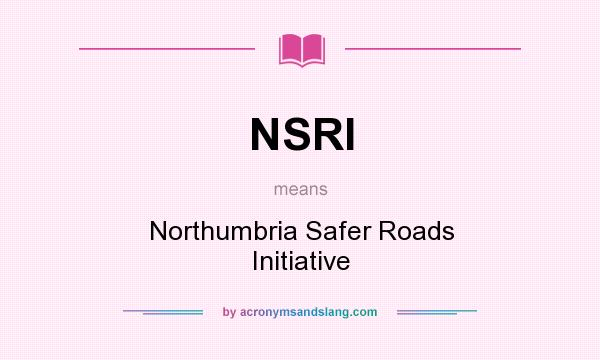 What does NSRI mean? It stands for Northumbria Safer Roads Initiative