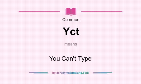 What does Yct mean? It stands for You Can`t Type
