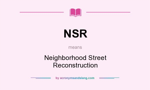 What does NSR mean? It stands for Neighborhood Street Reconstruction