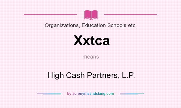 What does Xxtca mean? It stands for High Cash Partners, L.P.