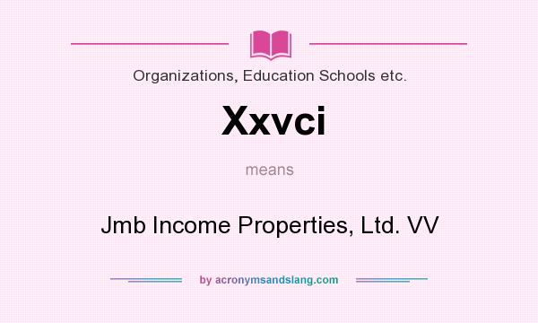What does Xxvci mean? It stands for Jmb Income Properties, Ltd. VV