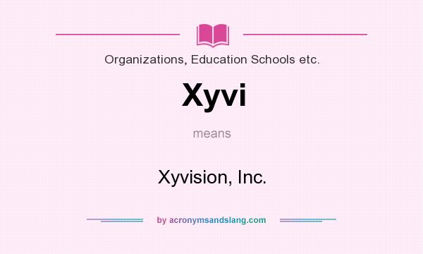 What does Xyvi mean? It stands for Xyvision, Inc.