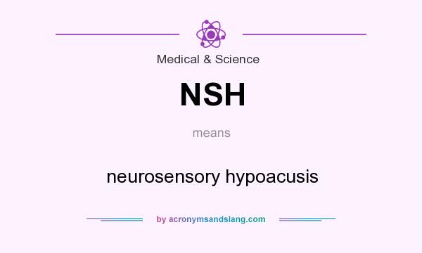 What does NSH mean? It stands for neurosensory hypoacusis