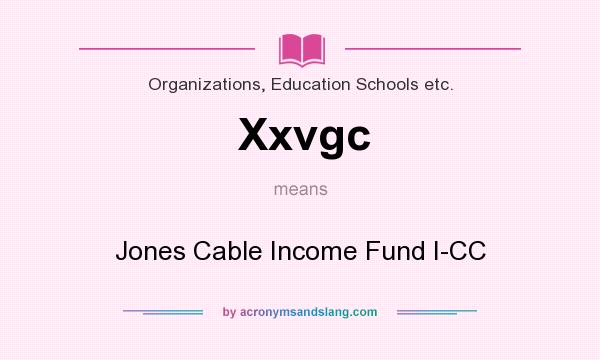 What does Xxvgc mean? It stands for Jones Cable Income Fund I-CC