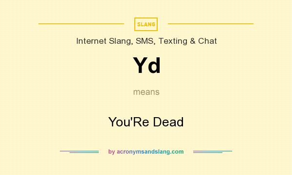What does Yd mean? It stands for You`Re Dead