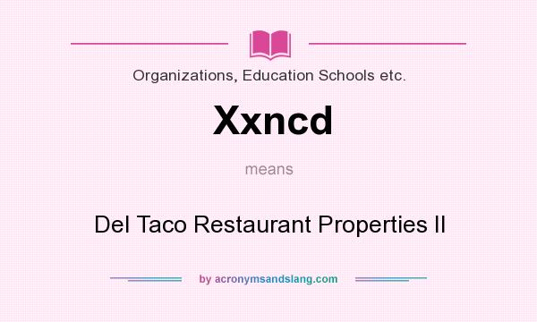 What does Xxncd mean? It stands for Del Taco Restaurant Properties II