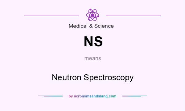 What does NS mean? It stands for Neutron Spectroscopy