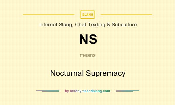 What does NS mean? It stands for Nocturnal Supremacy