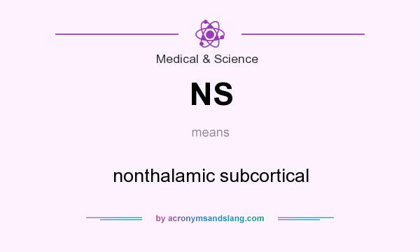 What does NS mean? It stands for nonthalamic subcortical