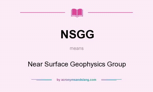 What does NSGG mean? It stands for Near Surface Geophysics Group