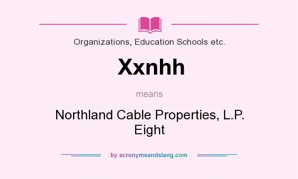 What does Xxnhh mean? It stands for Northland Cable Properties, L.P. Eight