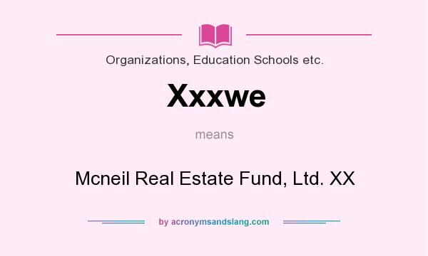 What does Xxxwe mean? It stands for Mcneil Real Estate Fund, Ltd. XX
