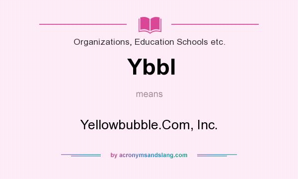 What does Ybbl mean? It stands for Yellowbubble.Com, Inc.