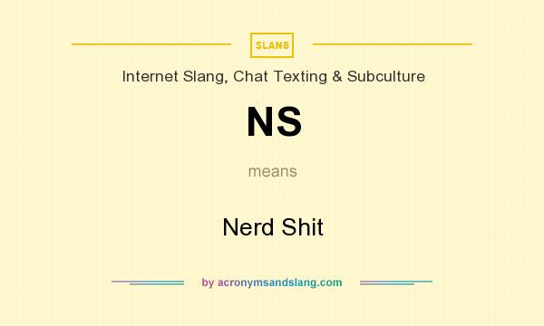 What does NS mean? It stands for Nerd Shit