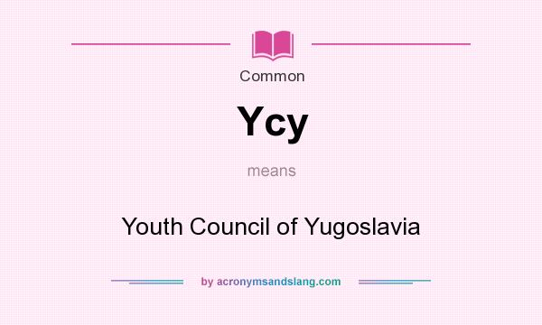 What does Ycy mean? It stands for Youth Council of Yugoslavia
