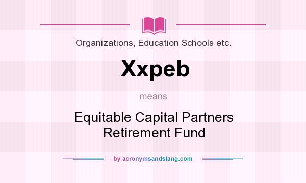 What does Xxpeb mean? It stands for Equitable Capital Partners Retirement Fund