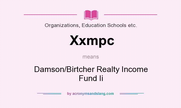 What does Xxmpc mean? It stands for Damson/Birtcher Realty Income Fund Ii