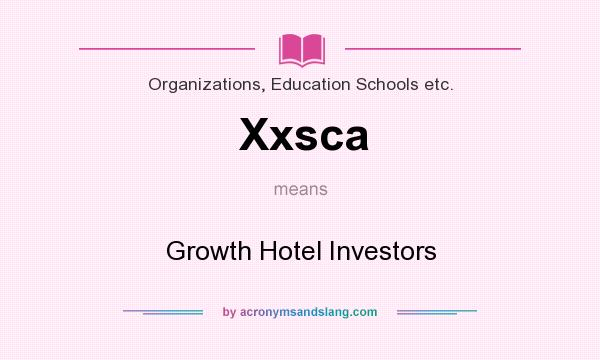 What does Xxsca mean? It stands for Growth Hotel Investors