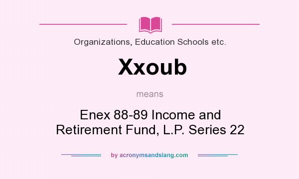 What does Xxoub mean? It stands for Enex 88-89 Income and Retirement Fund, L.P. Series 22