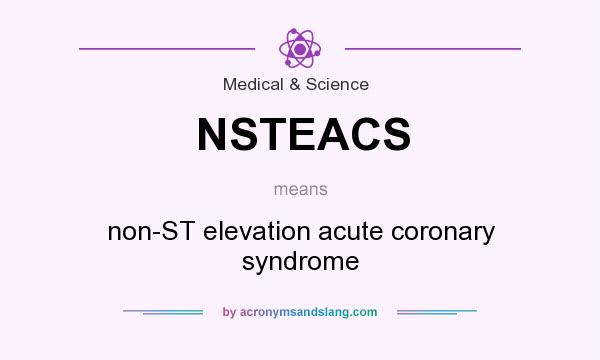 What does NSTEACS mean? It stands for non-ST elevation acute coronary syndrome