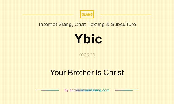 What does Ybic mean? It stands for Your Brother Is Christ