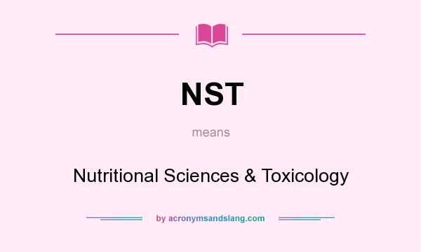 What does NST mean? It stands for Nutritional Sciences & Toxicology