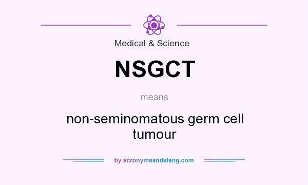 What does NSGCT mean? It stands for non-seminomatous germ cell tumour