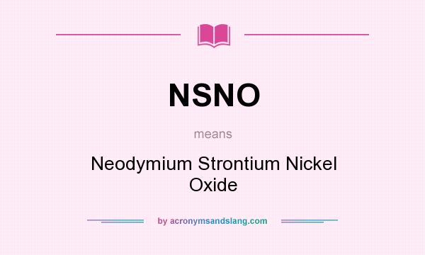 What does NSNO mean? It stands for Neodymium Strontium Nickel Oxide