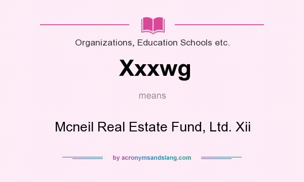 What does Xxxwg mean? It stands for Mcneil Real Estate Fund, Ltd. Xii