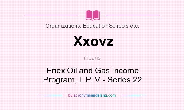 What does Xxovz mean? It stands for Enex Oil and Gas Income Program, L.P. V - Series 22