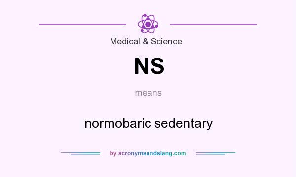 What does NS mean? It stands for normobaric sedentary