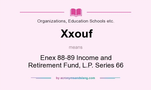 What does Xxouf mean? It stands for Enex 88-89 Income and Retirement Fund, L.P. Series 66