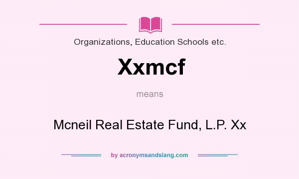What does Xxmcf mean? It stands for Mcneil Real Estate Fund, L.P. Xx