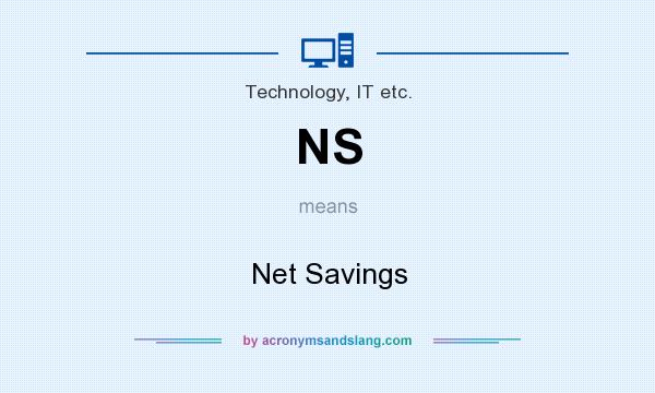 What does NS mean? It stands for Net Savings