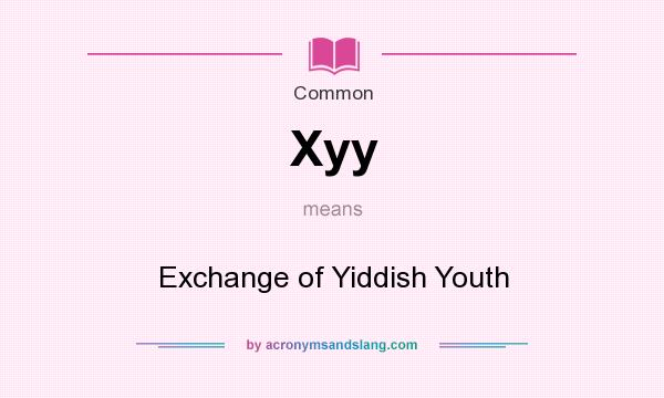 What does Xyy mean? It stands for Exchange of Yiddish Youth