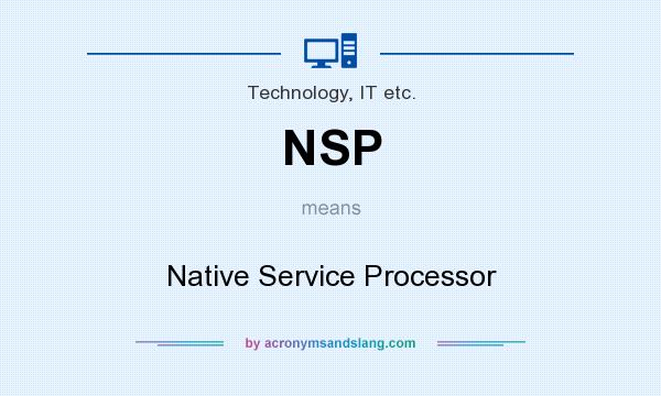 What does NSP mean? It stands for Native Service Processor