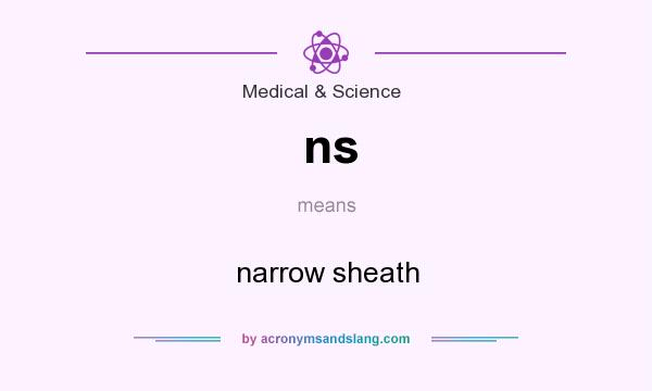 What does ns mean? It stands for narrow sheath