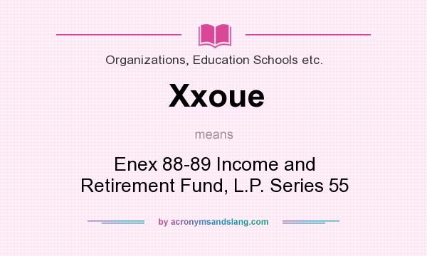 What does Xxoue mean? It stands for Enex 88-89 Income and Retirement Fund, L.P. Series 55