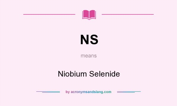 What does NS mean? It stands for Niobium Selenide