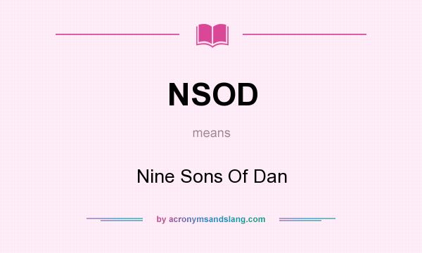 What does NSOD mean? It stands for Nine Sons Of Dan