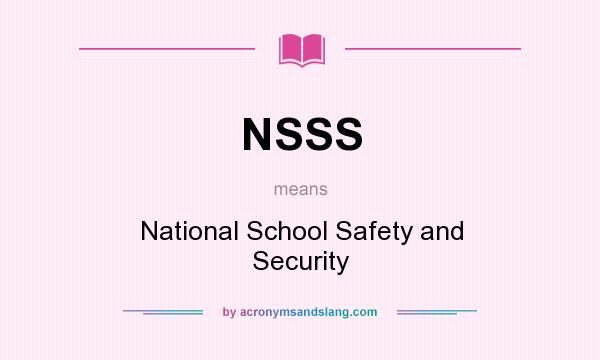 What does NSSS mean? It stands for National School Safety and Security
