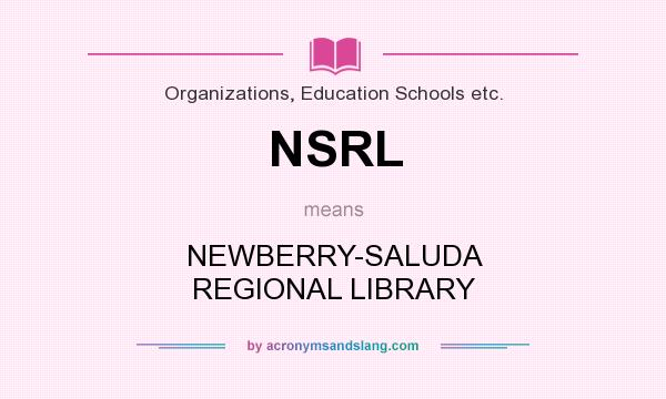 What does NSRL mean? It stands for NEWBERRY-SALUDA REGIONAL LIBRARY
