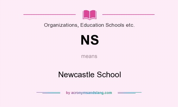 What does NS mean? It stands for Newcastle School