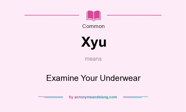 What does Xyu mean? It stands for Examine Your Underwear