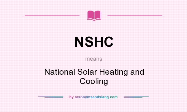 What does NSHC mean? It stands for National Solar Heating and Cooling