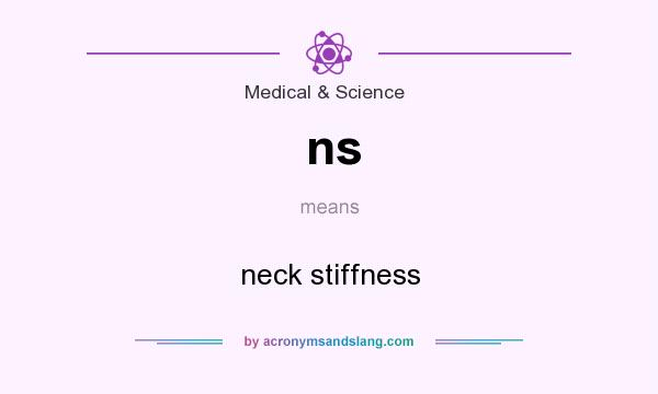What does ns mean? It stands for neck stiffness