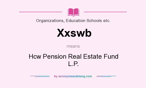 What does Xxswb mean? It stands for Hcw Pension Real Estate Fund L.P.