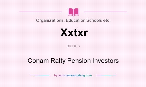 What does Xxtxr mean? It stands for Conam Ralty Pension Investors