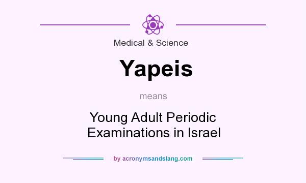 What does Yapeis mean? It stands for Young Adult Periodic Examinations in Israel
